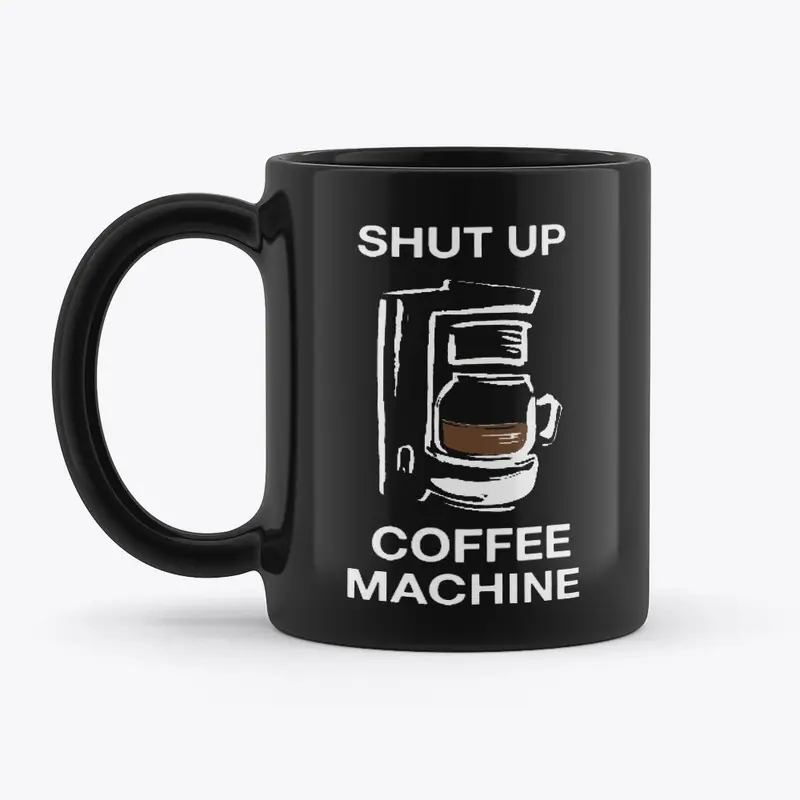 SHUT UP COFFEE MACHINE